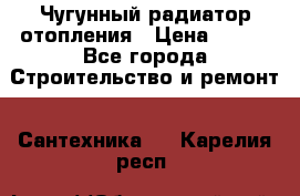 Чугунный радиатор отопления › Цена ­ 497 - Все города Строительство и ремонт » Сантехника   . Карелия респ.